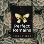 Perfect Remains by Helen Fields Cover overlaid on generic photo of succulents